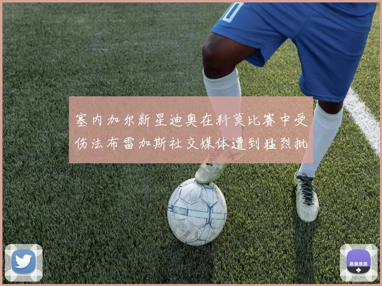 塞内加尔新星迪奥在科莫比赛中受伤法布雷加斯社交媒体遭到猛烈批评