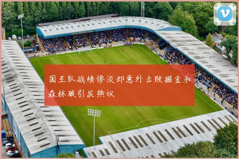 国王队战绩惨淡却意外击败掘金和森林狼引发热议