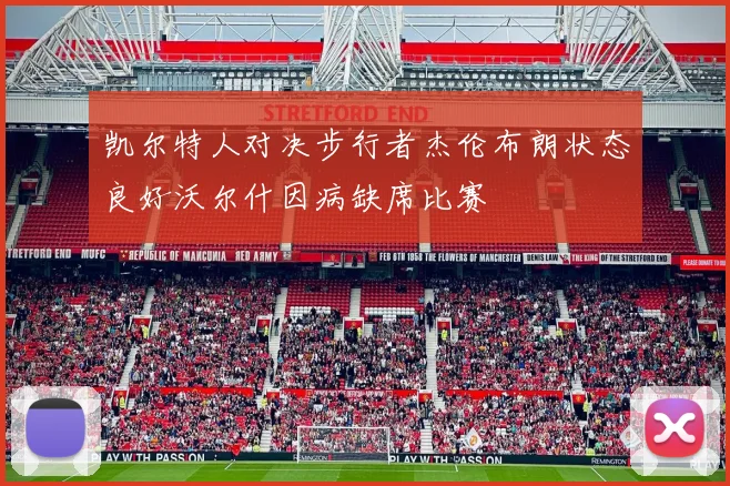 凯尔特人对决步行者杰伦布朗状态良好沃尔什因病缺席比赛